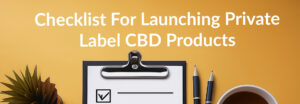 Checklist For Launching Private Label CBD Products