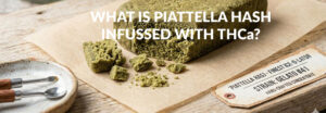 What Is Piattella Hash infused with THCa
